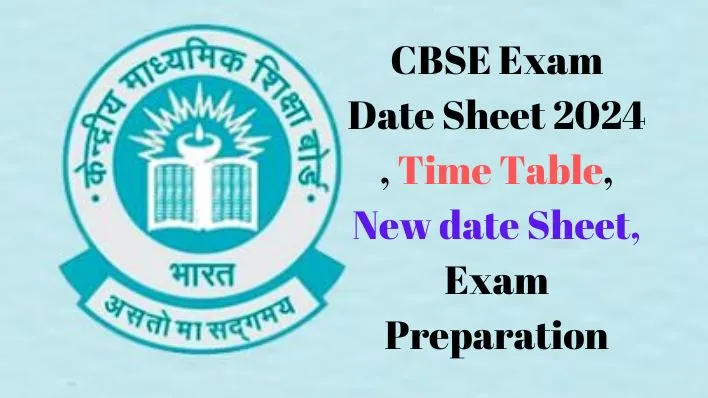 CBSE Exam Date Sheet 2024 , Time Table, New date Sheet, Exam Preparation