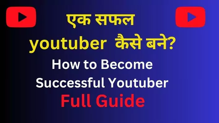 Successful Youtuber Kaise Bane: संपूर्ण जानकारी विस्तार में : how to become successful youtuber.