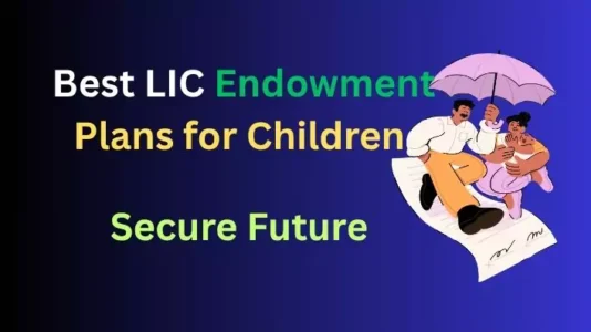 Best LIC Endowment Plans for Children in India. Secure Future with Insurance