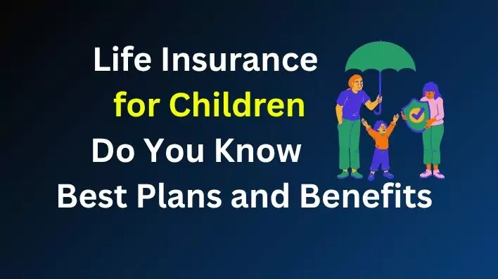 life-insurance-for-children-best-plans-benefits-providers-in-india
