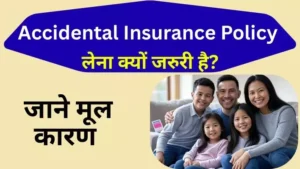 what is Accidental Insurance Policy. यह क्यों जरुरी है। कैसे पालिसी एक लाभ अनेक?